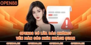 OPEN88 Có Lừa Đảo Không? Vén Màn Góc Nhìn Khách Quan